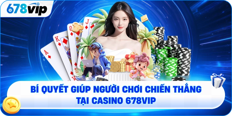 Bí quyết giúp người chơi chiến thắng tại casino 678VIP