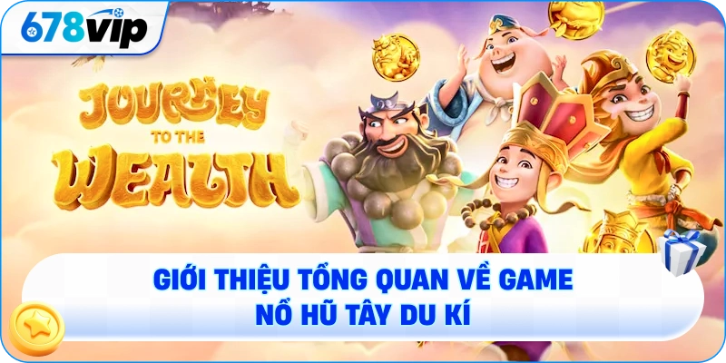 Giới thiệu tổng quan về game nổ hũ Tây Du Kí