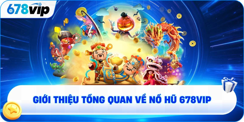 Giới thiệu tổng quan về nổ hũ 678VIP