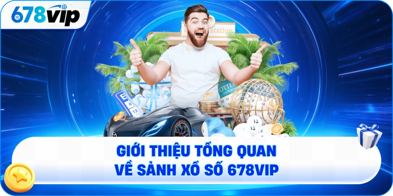 Giới thiệu tổng quan về sảnh xổ số 678VIP