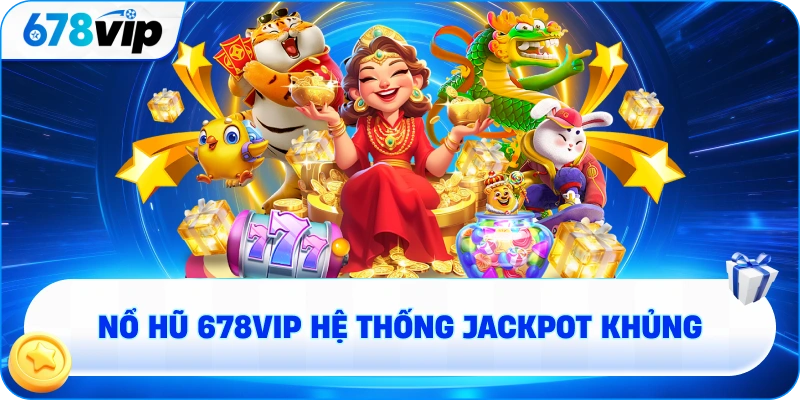 Nổ hũ với hệ thống jackpot khủng