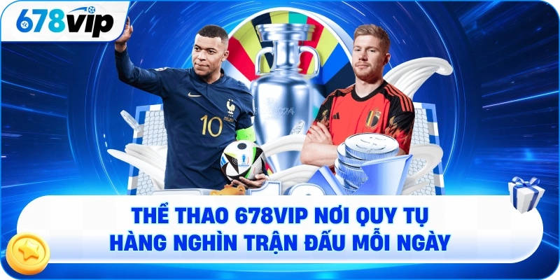 Thể thao 678VIP nơi quy tụ hàng nghìn trận đấu mỗi ngày