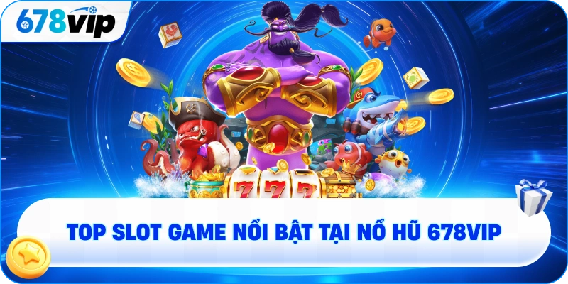 Top slot game nổi bật tại nổ hũ 678VIP